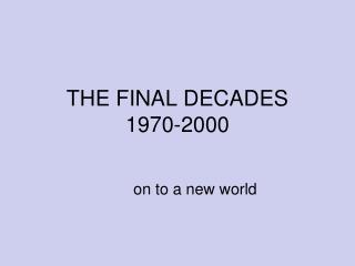 THE FINAL DECADES 1970-2000