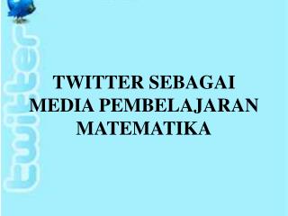 TWITTER SEBAGAI MEDIA PEMBELAJARAN MATEMATIKA