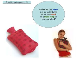 Why do we use water in a hot water bottle rather than sand or a metal lump to warm up a bed?