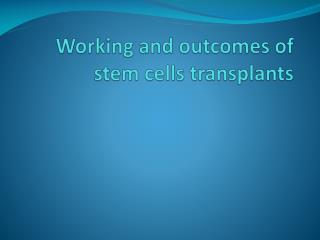 Working and outcomes of stem cells transplants