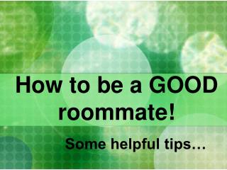 How to be a GOOD roommate!
