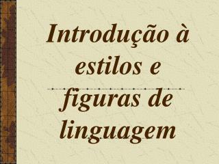 Introdu çã o à estilos e figuras de linguagem