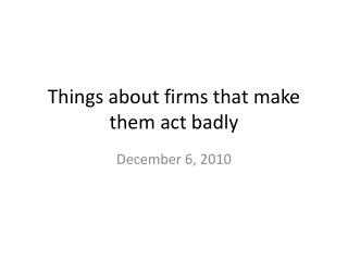 Things about firms that make them act badly
