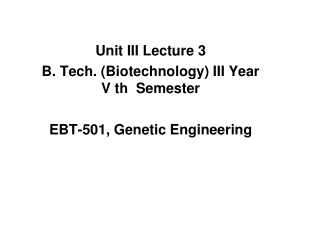 Unit III Lecture 3 B. Tech. (Biotechnology) III Year V th Semester