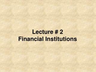 Lecture # 2 Financial Institutions