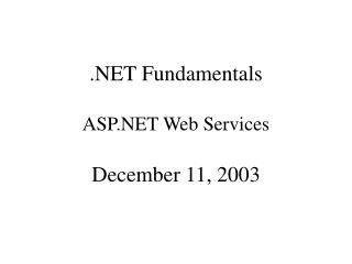 .NET Fundamentals ASP.NET Web Services December 11, 2003