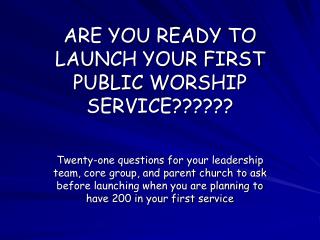 ARE YOU READY TO LAUNCH YOUR FIRST PUBLIC WORSHIP SERVICE??????