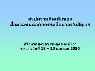 สรุปความคิดเห็นของ สื่อมวลชนต่อกิจกรรมสื่อมวลชนสัญจร ที่จังหวัดสงขลา พัทลุง และพังงา