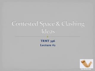 Contested Space &amp; Clashing Ideas