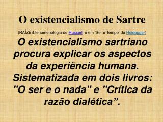 O existencialismo de Sartre (RAÍZES:fenomenologia de Husserl e em 'Ser e Tempo' de Heidegger )