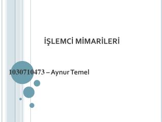 İŞLEMCİ MİMARİLERİ 1030710473 – Aynur Temel