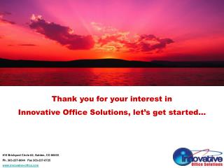 Thank you for your interest in Innovative Office Solutions, let’s get started…