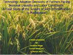 Technology Adoption Decisions of Farmers Facing Seasonal Liquidity and Labor Constraints: A Case Study of the System o