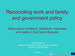 Reconciling work and family and government policy Notes about conditions, intentions, measures and reality in the Czec