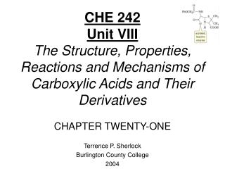 CHE 242 Unit VIII The Structure, Properties, Reactions and Mechanisms of Carboxylic Acids and Their Derivatives CHAPTER