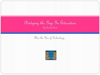 Bridging the Gap In Education By Rachel Scott