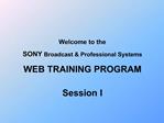Welcome to the SONY Broadcast Professional Systems WEB TRAINING PROGRAM