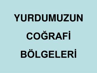 YURDUMUZUN COÄžRAFÄ° BÃ–LGELERÄ°