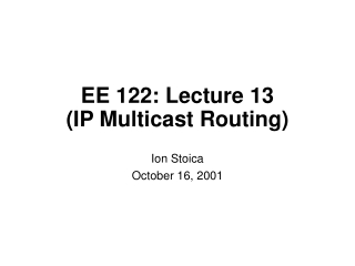 EE 122: Lecture 13 (IP Multicast Routing)