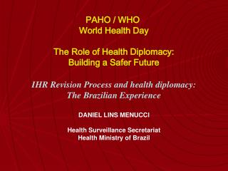 IHR Revision Process and health diplomacy: The Brazilian Experience DANIEL LINS MENUCCI Health Surveillance Secretariat