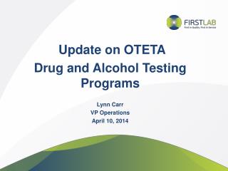 Update on OTETA Drug and Alcohol Testing Programs Lynn Carr VP Operations April 10, 2014