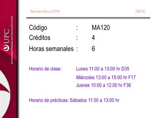 CÃ³digo		:	MA120 CrÃ©ditos		:	4 Horas semanales	:	6 Horario de clase:	Lunes 11:00 a 13:00 hr D35