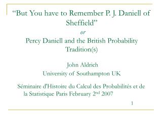 “But You have to Remember P. J. Daniell of Sheffield” or P ercy D aniell and the British Probability Tradition(s) John