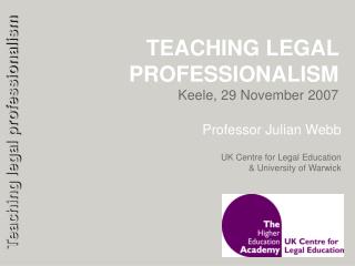 TEACHING LEGAL PROFESSIONALISM Keele, 29 November 2007