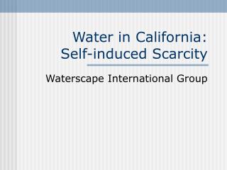 Water in California: Self-induced Scarcity