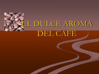 EL DULCE AROMA DEL CAF Ã‰
