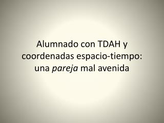 Alumnado con TDAH y coordenadas espacio-tiempo: una pareja mal avenida