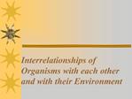 Interrelationships of Organisms with each other and with their Environment