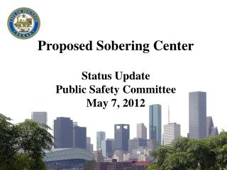 Proposed Sobering Center Status Update Public Safety Committee May 7, 2012