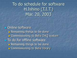 To do schedule for software H.Ishino (T.I.T.) Mar. 20, 2003