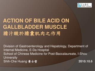 ACTION OF BILE ACID ON GALLBLADDER MUSCLE è†½æ± é…¸æ–¼è†½å›Šè‚Œè‚‰ä¹‹ä½œç”¨