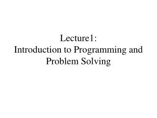 Lecture1: Introduction to Programming and Problem Solving