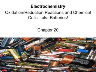 Electrochemistry Oxidation/Reduction Reactions and Chemical Cellsâ€”aka Batteries! Chapter 20