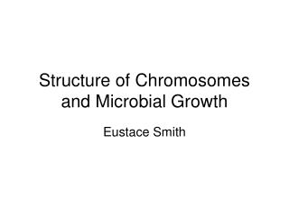 Structure of Chromosomes and Microbial Growth