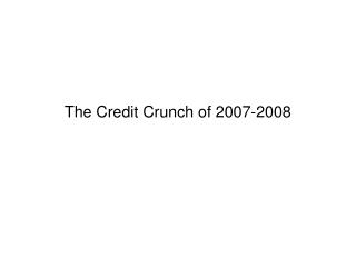 The Credit Crunch of 2007-2008