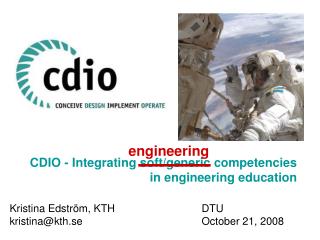 CDIO - Integrating soft/generic competencies in engineering education Kristina EdstrÃ¶m, KTH 			DTU