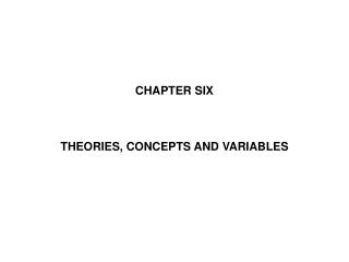 CHAPTER SIX THEORIES, CONCEPTS AND VARIABLES