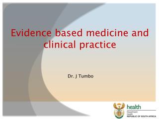 Evidence based medicine and clinical practice Dr. J Tumbo