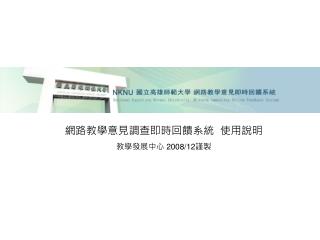 ç¶²è·¯æ•™å­¸æ„è¦‹èª¿æŸ¥å³æ™‚å›žé¥‹ç³»çµ± ä½¿ç”¨èªªæ˜Ž æ•™å­¸ç™¼å±•ä¸­å¿ƒ 2008/12 è¬¹è£½