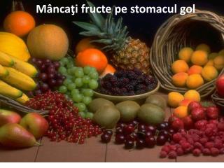 M Ã¢ nca Å£ i fructe pe stomacul gol