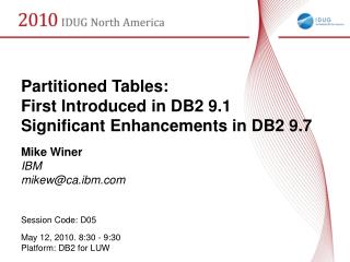Partitioned Tables: First Introduced in DB2 9.1 Significant Enhancements in DB2 9.7
