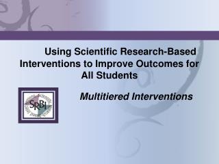 Using Scientific Research-Based Interventions to Improve Outcomes for All Students