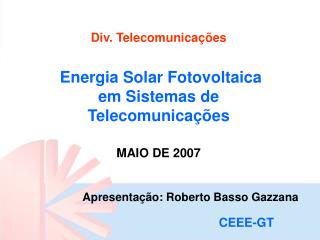 Div. TelecomunicaÃ§Ãµes Energia Solar Fotovoltaica em Sistemas de TelecomunicaÃ§Ãµes MAIO DE 2007