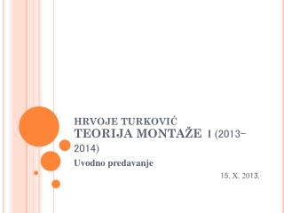 HRVOJE TURKOVIÄ† TEORIJA MONTAÅ½E I ( 2013-2014 )