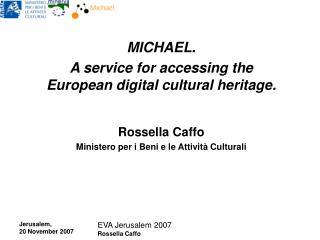 MICHAEL. A service for accessing the European digital cultural heritage. Rossella Caffo