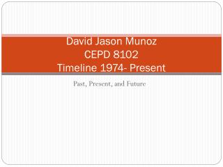 David Jason Munoz CEPD 8102 Timeline 1974- Present